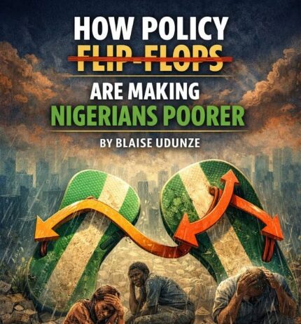 How Policy Flip-Flops Are Making Nigerians Poorer, by Blaise Udunze